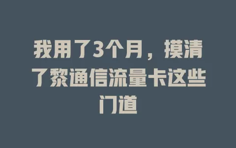 我用了3个月，摸清了黎通信流量卡这些门道