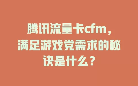 腾讯流量卡cfm，满足游戏党需求的秘诀是什么？