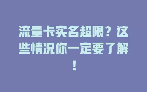 流量卡实名超限？这些情况你一定要了解！