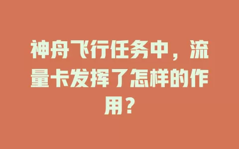 神舟飞行任务中，流量卡发挥了怎样的作用？