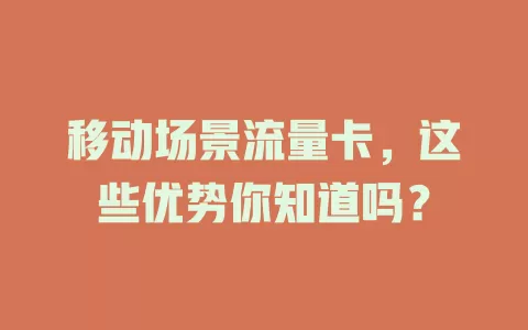 移动场景流量卡，这些优势你知道吗？