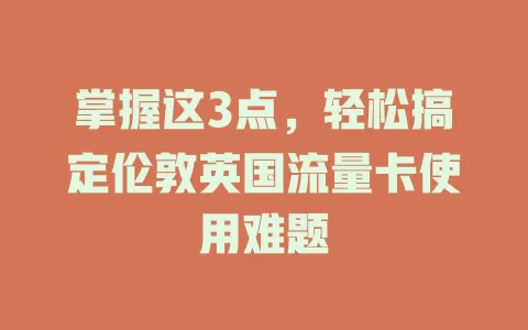 掌握这3点，轻松搞定伦敦英国流量卡使用难题