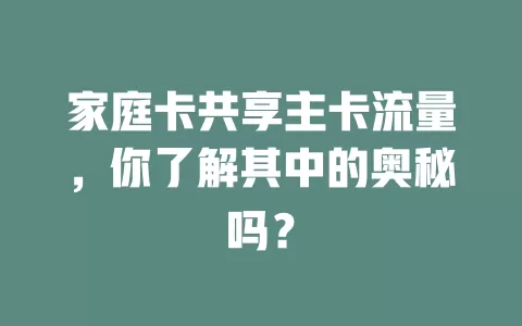 家庭卡共享主卡流量，你了解其中的奥秘吗？