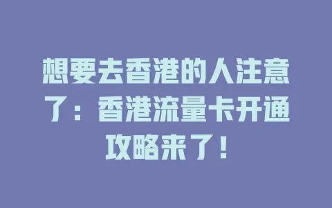 想要去香港的人注意了：香港流量卡开通攻略来了！