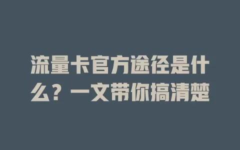 流量卡官方途径是什么？一文带你搞清楚