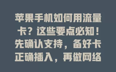 苹果手机如何用流量卡？这些要点必知！先确认支持，备好卡正确插入，再做网络设置，选对套餐留意费用，遇问题这样解决，轻松畅享移动网络