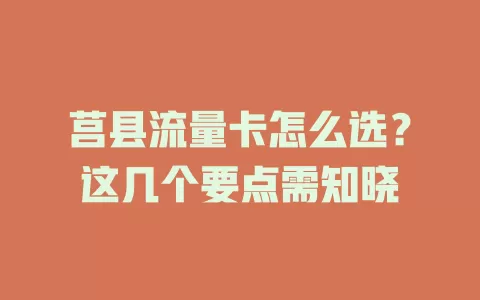 莒县流量卡怎么选？这几个要点需知晓