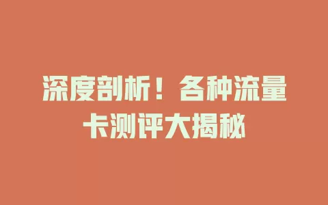 深度剖析！各种流量卡测评大揭秘