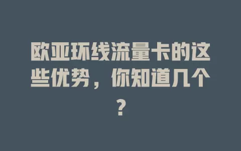 欧亚环线流量卡的这些优势，你知道几个？