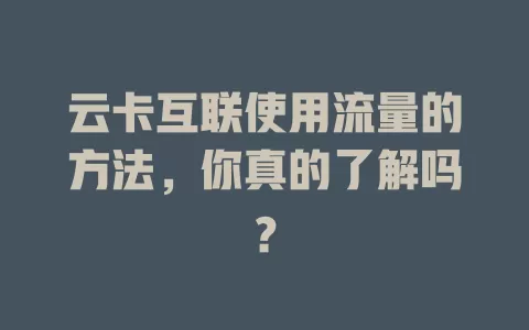 云卡互联使用流量的方法，你真的了解吗？