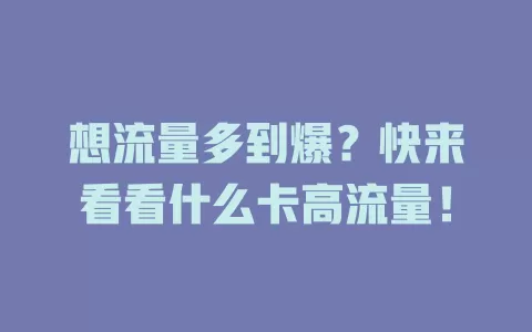 想流量多到爆？快来看看什么卡高流量！