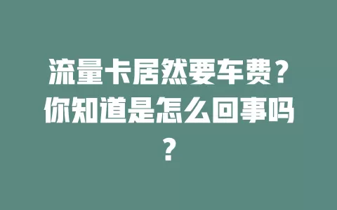 流量卡居然要车费？你知道是怎么回事吗？