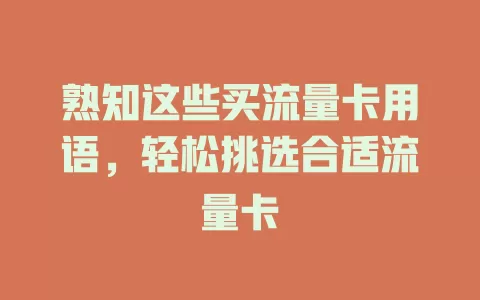 熟知这些买流量卡用语，轻松挑选合适流量卡