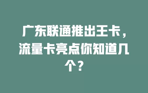 广东联通推出王卡，流量卡亮点你知道几个？