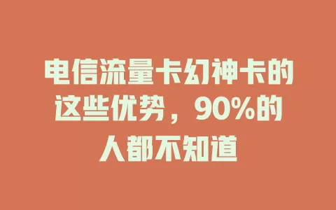 电信流量卡幻神卡的这些优势，90%的人都不知道