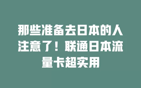 那些准备去日本的人注意了！联通日本流量卡超实用