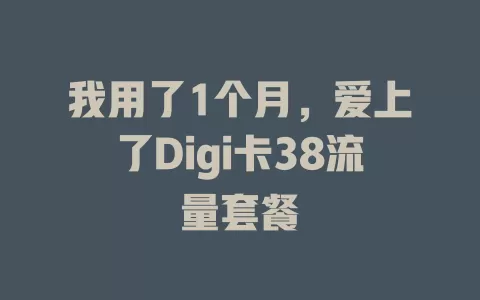 我用了1个月，爱上了Digi卡38流量套餐