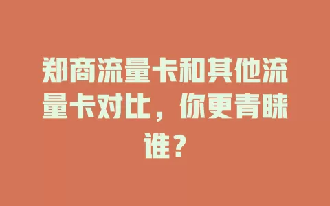 郑商流量卡和其他流量卡对比，你更青睐谁？