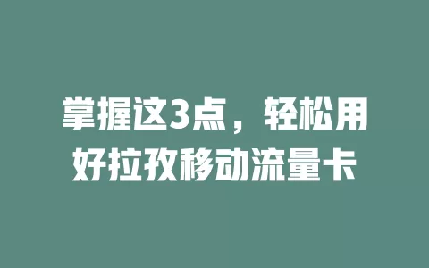 掌握这3点，轻松用好拉孜移动流量卡