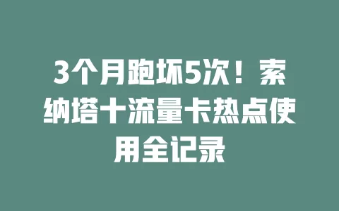 3个月跑坏5次！索纳塔十流量卡热点使用全记录