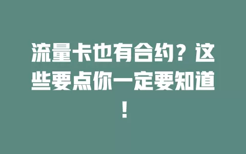流量卡也有合约？这些要点你一定要知道！