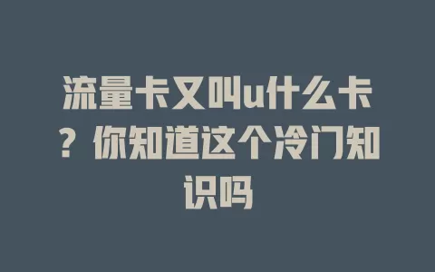 流量卡又叫u什么卡？你知道这个冷门知识吗