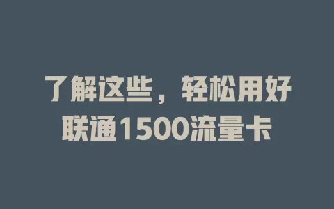 了解这些，轻松用好联通1500流量卡