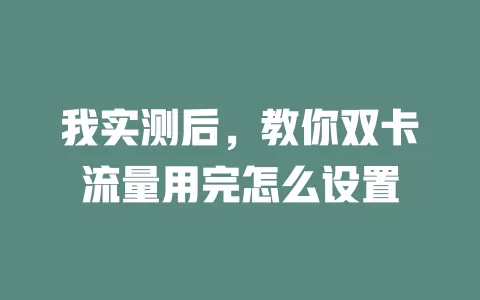 我实测后，教你双卡流量用完怎么设置