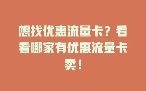 想找优惠流量卡？看看哪家有优惠流量卡卖！