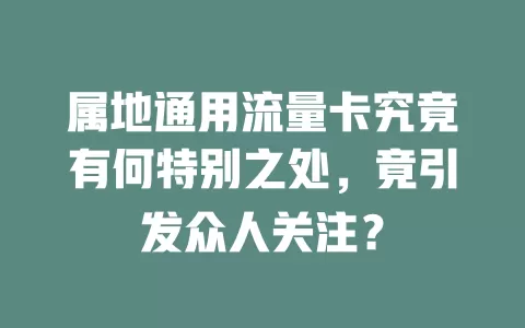 属地通用流量卡究竟有何特别之处，竟引发众人关注？