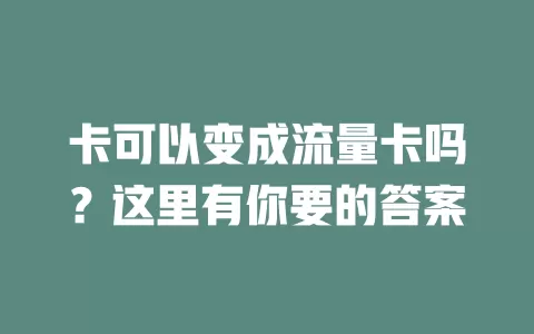 卡可以变成流量卡吗？这里有你要的答案