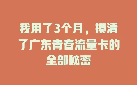 我用了3个月，摸清了广东青春流量卡的全部秘密
