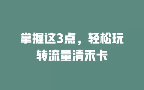掌握这3点，轻松玩转流量清禾卡