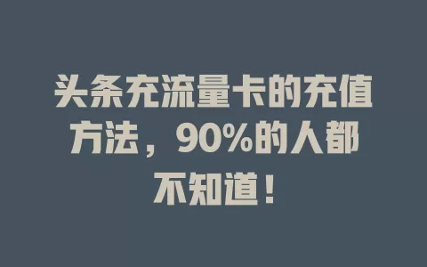 头条充流量卡的充值方法，90%的人都不知道！