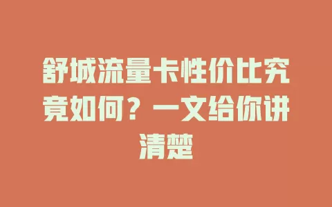 舒城流量卡性价比究竟如何？一文给你讲清楚