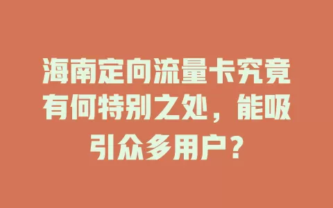 海南定向流量卡究竟有何特别之处，能吸引众多用户？