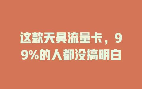 这款天昊流量卡，99%的人都没搞明白