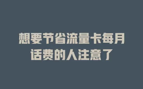 想要节省流量卡每月话费的人注意了