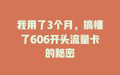 我用了3个月，搞懂了606开头流量卡的秘密