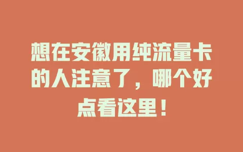 想在安徽用纯流量卡的人注意了，哪个好点看这里！