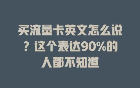 买流量卡英文怎么说？这个表达90%的人都不知道