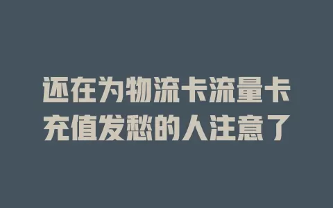 还在为物流卡流量卡充值发愁的人注意了