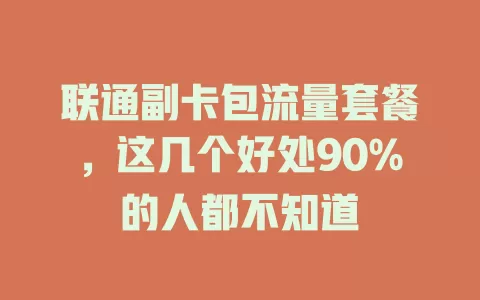 联通副卡包流量套餐，这几个好处90%的人都不知道
