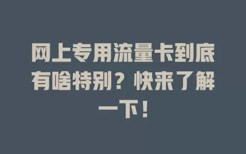 网上专用流量卡到底有啥特别？快来了解一下！