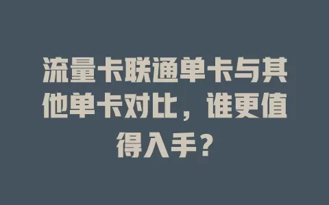 流量卡联通单卡与其他单卡对比，谁更值得入手？