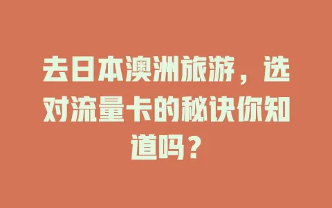 去日本澳洲旅游，选对流量卡的秘诀你知道吗？