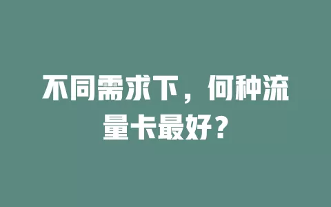 不同需求下，何种流量卡最好？