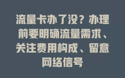 流量卡办了没？办理前要明确流量需求、关注费用构成、留意网络信号
