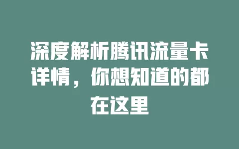 深度解析腾讯流量卡详情，你想知道的都在这里