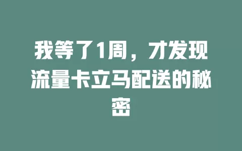 我等了1周，才发现流量卡立马配送的秘密